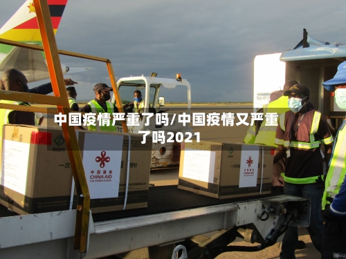 中国疫情严重了吗/中国疫情又严重了吗2021