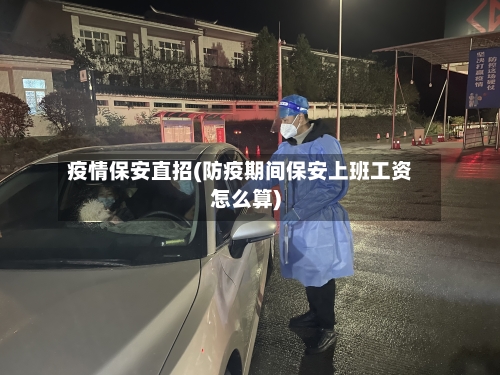 疫情保安直招(防疫期间保安上班工资怎么算)