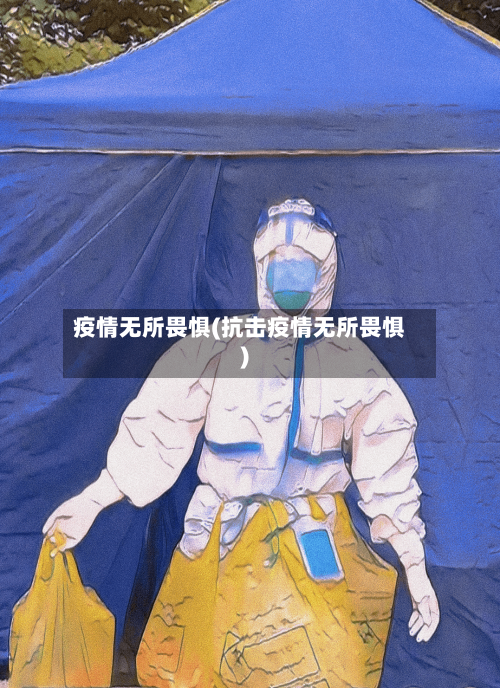 疫情无所畏惧(抗击疫情无所畏惧)-第2张图片
