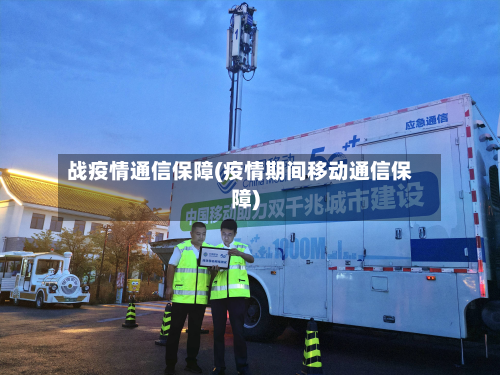 战疫情通信保障(疫情期间移动通信保障)-第2张图片