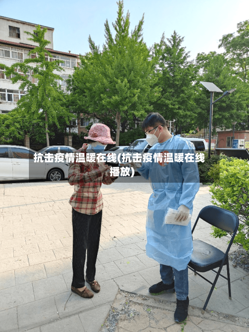 抗击疫情温暖在线(抗击疫情温暖在线播放)-第3张图片