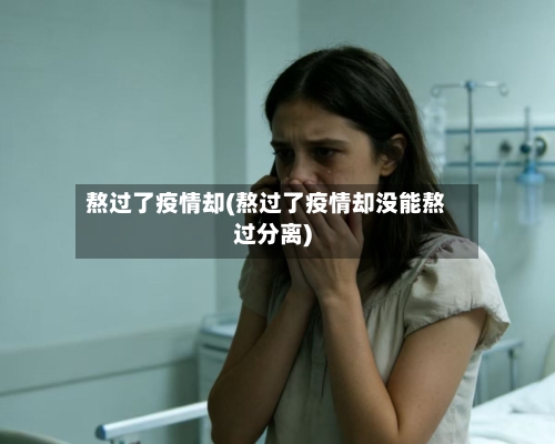 熬过了疫情却(熬过了疫情却没能熬过分离)-第2张图片