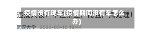 疫情没有现车(疫情期间没有车怎么办)-第2张图片