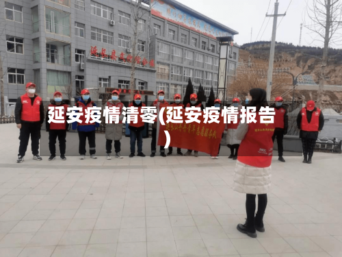 延安疫情清零(延安疫情报告)