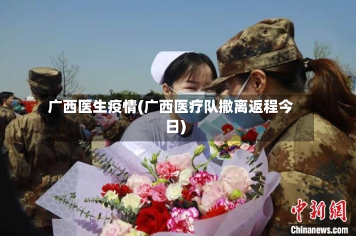广西医生疫情(广西医疗队撤离返程今日)-第2张图片