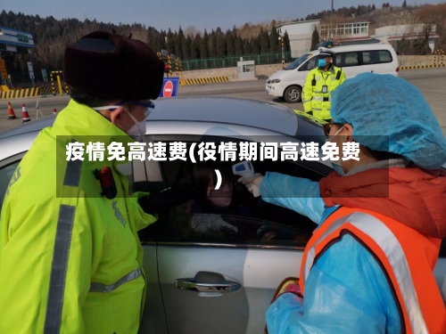 疫情免高速费(役情期间高速免费)-第3张图片