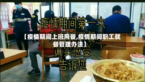 【疫情期间上班用餐,疫情期间职工就餐管理办法】