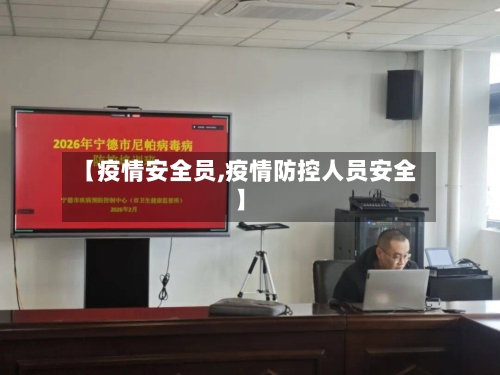 【疫情安全员,疫情防控人员安全】