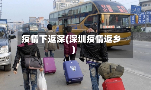 疫情下返深(深圳疫情返乡)