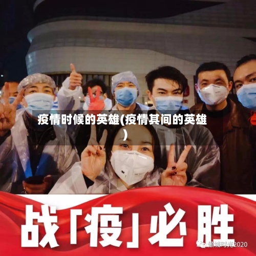 疫情时候的英雄(疫情其间的英雄)-第3张图片