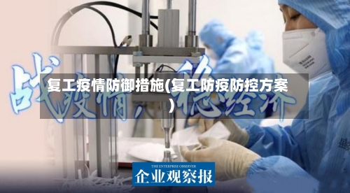复工疫情防御措施(复工防疫防控方案)-第3张图片