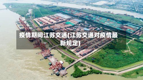 疫情期间江苏交通(江苏交通对疫情最新规定)-第2张图片