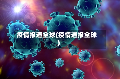 疫情报道全球(疫情通报全球)-第2张图片