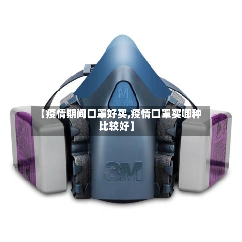 【疫情期间口罩好买,疫情口罩买哪种比较好】-第3张图片