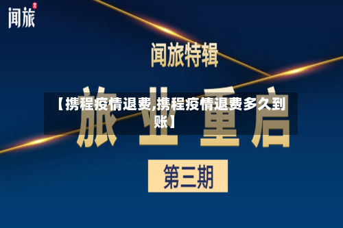 【携程疫情退费,携程疫情退费多久到账】