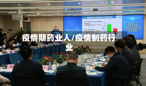疫情期药业人/疫情制药行业