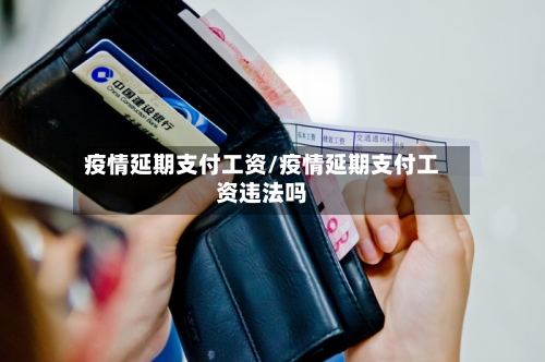 疫情延期支付工资/疫情延期支付工资违法吗