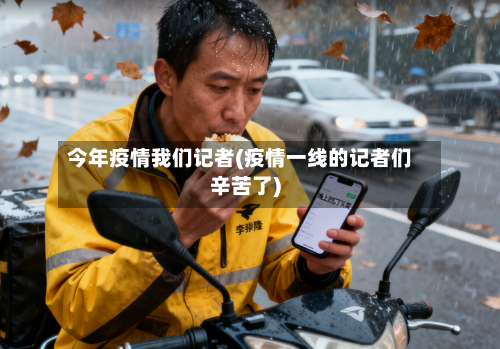 今年疫情我们记者(疫情一线的记者们辛苦了)-第2张图片