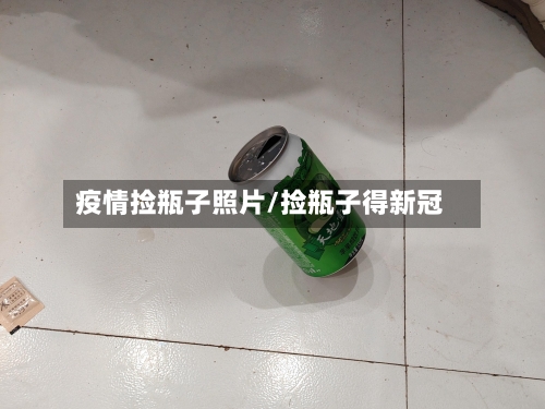 疫情捡瓶子照片/捡瓶子得新冠