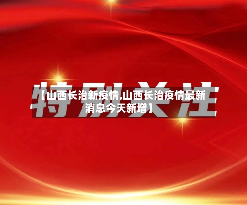【山西长治新疫情,山西长治疫情最新消息今天新增】-第2张图片