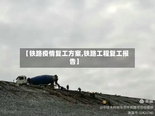 【铁路疫情复工方案,铁路工程复工报告】