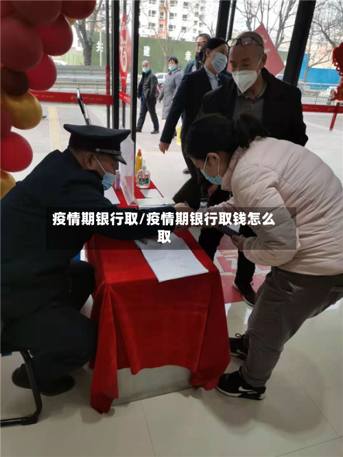 疫情期银行取/疫情期银行取钱怎么取