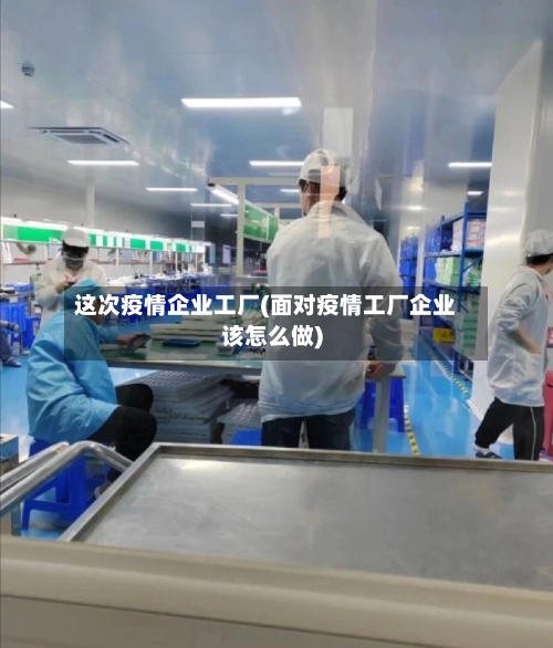 这次疫情企业工厂(面对疫情工厂企业该怎么做)-第2张图片