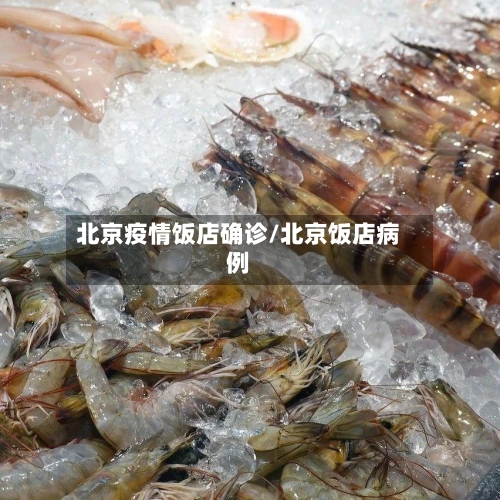 北京疫情饭店确诊/北京饭店病例