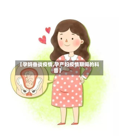 【孕妈奋战疫情,孕产妇疫情期间的科普】-第2张图片