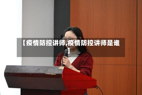 【疫情防控讲师,疫情防控讲师是谁】