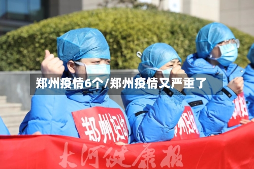 郑州疫情6个/郑州疫情又严重了-第2张图片