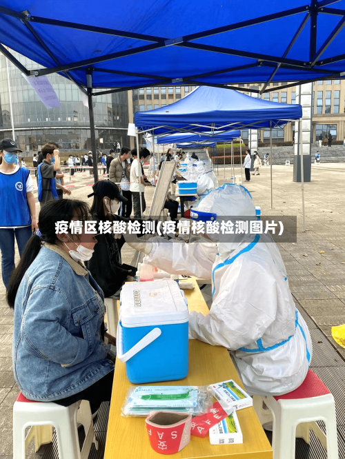 疫情区核酸检测(疫情核酸检测图片)