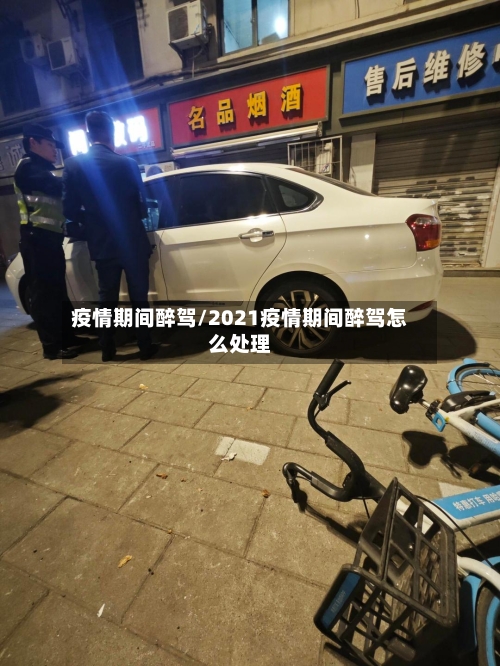 疫情期间醉驾/2021疫情期间醉驾怎么处理