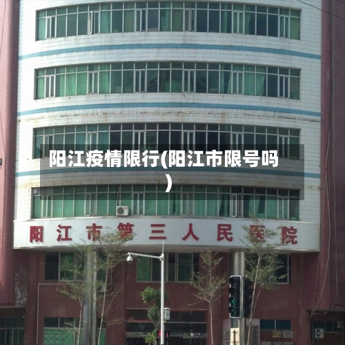 阳江疫情限行(阳江市限号吗)