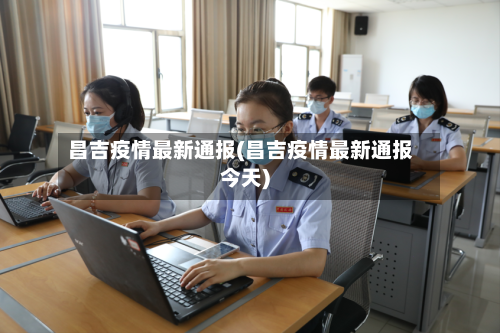 昌吉疫情最新通报(昌吉疫情最新通报今天)-第3张图片