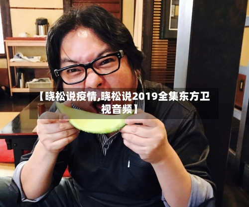 【晓松说疫情,晓松说2019全集东方卫视音频】