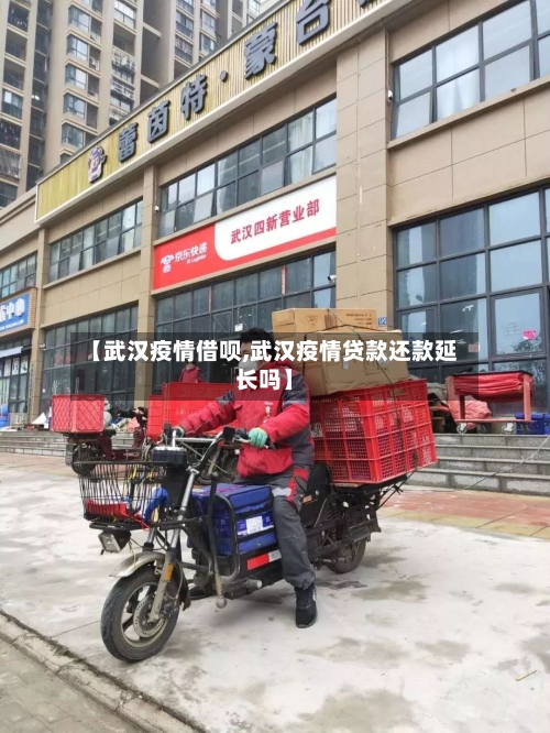 【武汉疫情借呗,武汉疫情贷款还款延长吗】-第2张图片