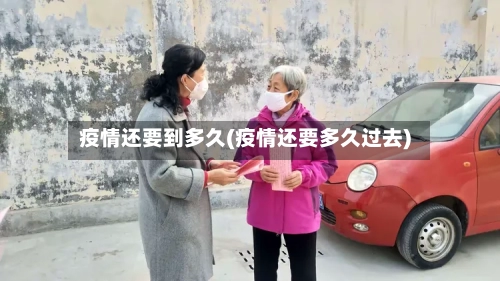 疫情还要到多久(疫情还要多久过去)