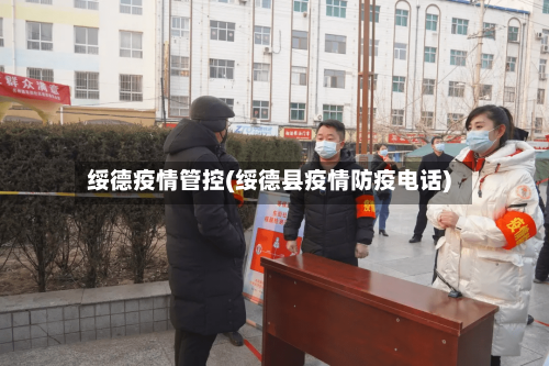 绥德疫情管控(绥德县疫情防疫电话)-第2张图片