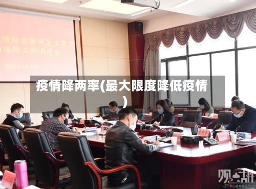 疫情降两率(最大限度降低疫情)-第2张图片
