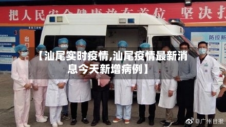 【汕尾实时疫情,汕尾疫情最新消息今天新增病例】-第2张图片