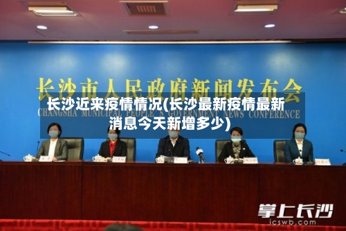 长沙近来疫情情况(长沙最新疫情最新消息今天新增多少)-第2张图片