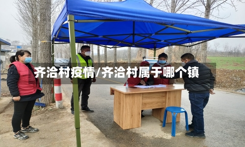 齐洽村疫情/齐洽村属于哪个镇-第3张图片