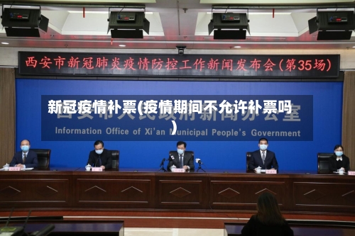 新冠疫情补票(疫情期间不允许补票吗)-第2张图片