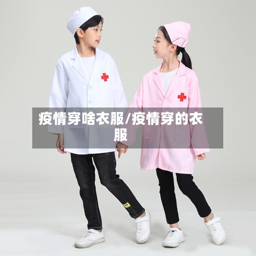 疫情穿啥衣服/疫情穿的衣服