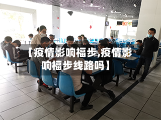 【疫情影响福步,疫情影响福步线路吗】