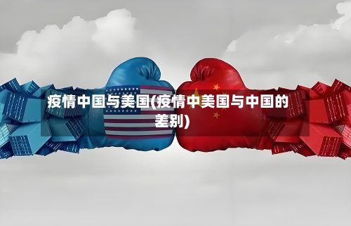 疫情中国与美国(疫情中美国与中国的差别)