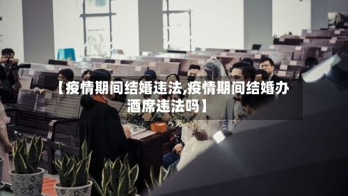 【疫情期间结婚违法,疫情期间结婚办酒席违法吗】