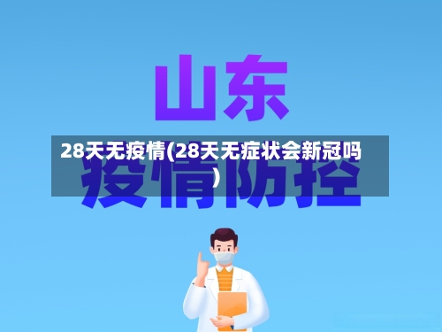 28天无疫情(28天无症状会新冠吗)
