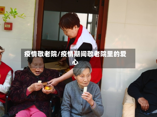 疫情敬老院/疫情期间敬老院里的爱心